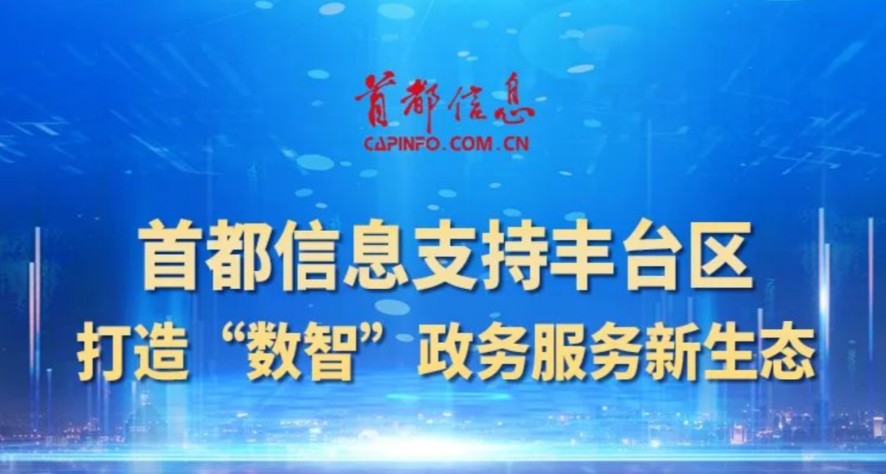 首都信息支持丰台区打造“数智”政务服务新生态
