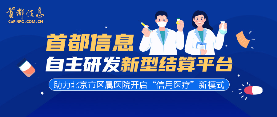 首都信息自主研发新型结算平台 助力北京市区属医院开启“信用医疗”新模式