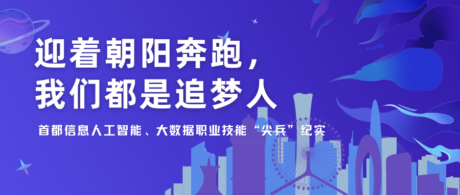 迎着朝阳奔跑，我们都是追梦人——首都信息人工智能、大数据职业技能“尖兵”纪实