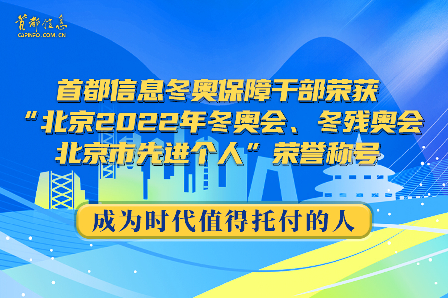 成为时代值得托付的人——首都信息冬奥保障干部荣获“北京2022年冬奥会、冬残奥会北京市先进个人”荣誉称号