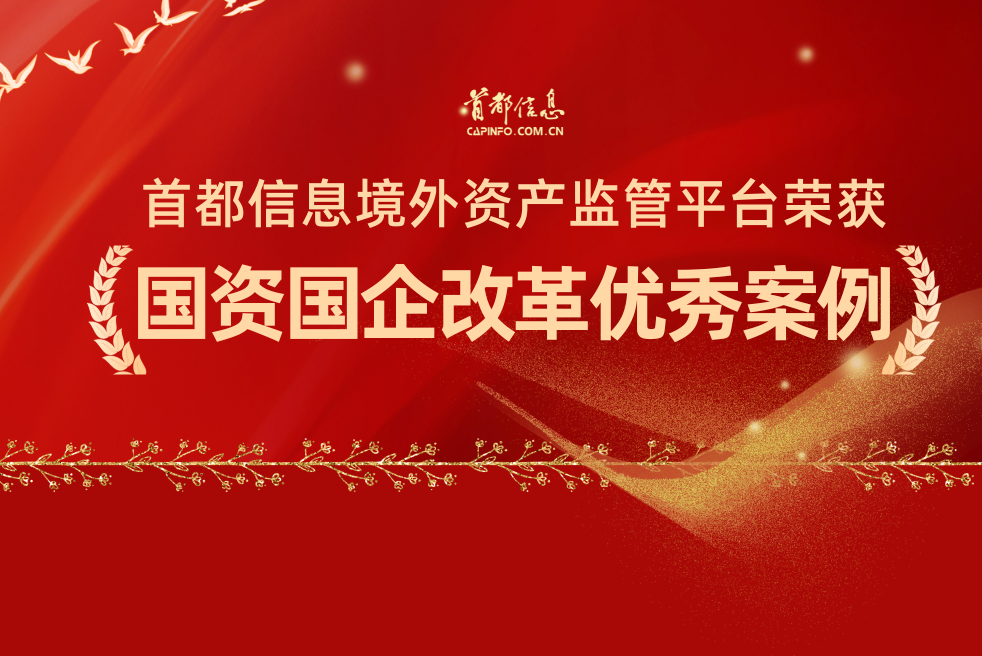 投资管理“天涯共此时” 首都信息境外资产监管平台荣获国资国企改革优秀案例