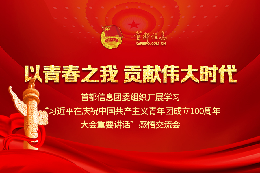 以青春之我，贡献伟大时代——首都信息团委组织开展学习“习近平在庆祝中国共产主义青年团成立100周年大会重要讲话”感悟交流会