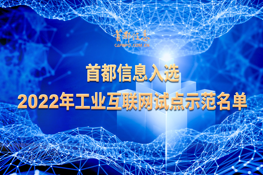 首都信息入选 2022年工业互联网试点示范名单