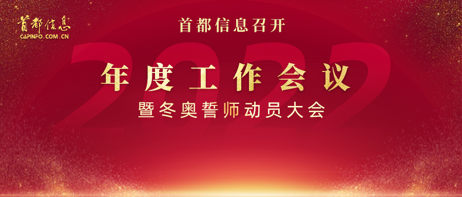 坚定贯彻新发展理念 主动融入新发展格局 全面引领公司实现高质量发展 ——首都信息召开2022年度工作会议暨冬奥誓师动员大会