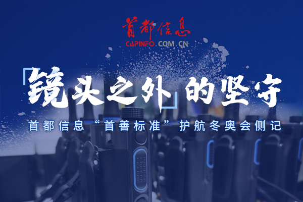 “镜头之外”的守候——首都信息“首善标准”护航冬奥会侧记